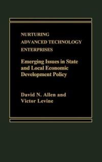 Nurturing Advanced Technology Enterprises: Emerging Issues in State and Local Economic Development Policy - David Allen,Victor Levine - cover