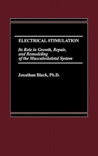 Electrical Stimulation: Its Role in Growth, Repair and Remodeling of the Musculoskeletal System - Jonathan Black - cover