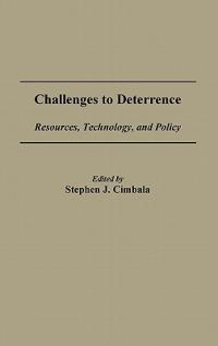Challenges to Deterrence: Resources, Technology, and Policy - Stephen J. Cimbala - cover