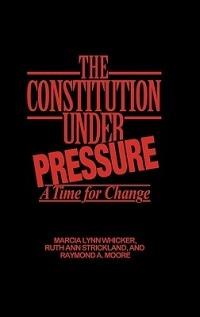 The Constitution Under Pressure: A Time for Change - Raymond Moore,Ruth Ann Strickland,Marcia L. Whicker - cover