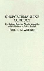 Unsportsmanlike Conduct: The National Collegiate Athletic Association and the Business of College Football