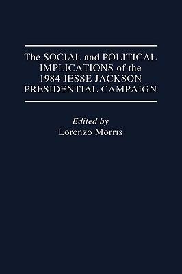 The Social and Political Implications of the 1984 Jesse Jackson Presidential Campaign - Rodney Green - cover