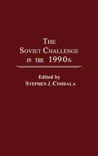 The Soviet Challenge in the 1990s - Stephen J. Cimbala - cover