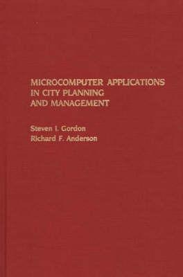 Microcomputer Applications in City Planning and Management - Richard F. Anderson,Steven I. Gordon - cover