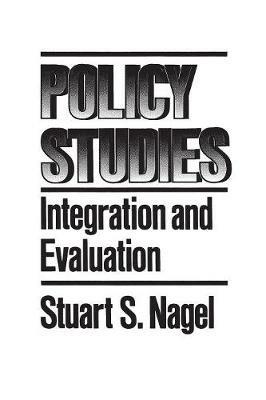 Policy Studies: Integration and Evaluation - Stuart S. Nagel - cover