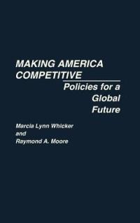 Making America Competitive: Policies for a Global Future - Raymond Moore,Marcia L. Whicker - cover