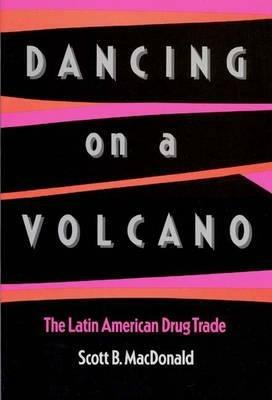 Dancing on a Volcano: The Latin American Drug Trade - Scott Macdonald - cover