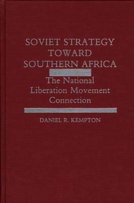 Soviet Strategy Toward Southern Africa: The National Liberation Movement Connection - Daniel R. Kempton - cover