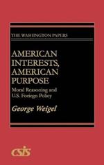 American Interests, American Purpose: Moral Reasoning and U.S. Foreign Policy