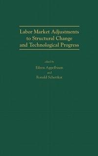 Labor Market Adjustments to Structural Change and Technological Progress - Eileen R. Appelbaum,Ronald Schettkat - cover