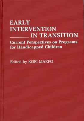 Early Intervention in Transition: Current Perspectives on Programs for Handicapped Children - Kofi Marfo - cover