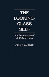 The Looking-Glass Self: An Examination of Self-Awareness - John V. Canfield - cover