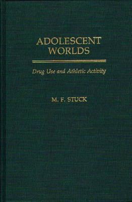Adolescent Worlds: Drug Use and Athletic Activity - M. F. Stuck - cover