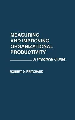 Measuring and Improving Organizational Productivity: A Practical Guide - Robert Pritchard - cover