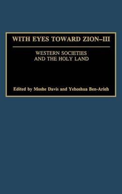 With Eyes Toward Zion - III: Western Societies and the Holy Land - Moshe Davis,Yehoshua Ben-Arieh - cover