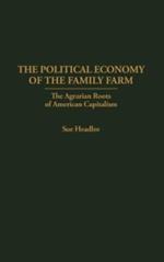 The Political Economy of the Family Farm: The Agrarian Roots of American Capitalism