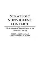 Strategic Nonviolent Conflict: The Dynamics of People Power in the Twentieth Century