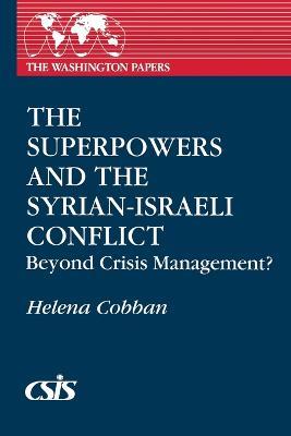 The Superpowers and the Syrian-Israeli Conflict: Beyond Crisis Management? - Helena Cobban - cover