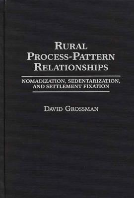 Rural Process-Pattern Relationships: Nomadization, Sedentarization, and Settlement Fixation - David Grossman - cover