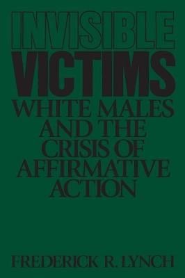 Invisible Victims: White Males and the Crisis of Affirmative Action - Frederic Lynch - cover