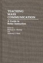 Teaching Mass Communication: A Guide to Better Instruction