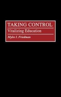 Taking Control: Vitalizing Education - Myles I. Friedman - cover
