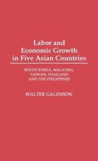 Labor and Economic Growth in Five Asian Countries: South Korea, Malaysia, Taiwan, Thailand, and the Philippines - Walter Galenson - cover