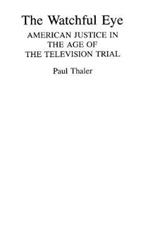The Watchful Eye: American Justice in the Age of the Television Trial