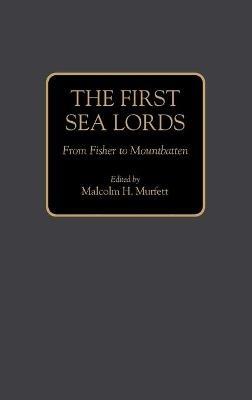 The First Sea Lords: From Fisher to Mountbatten - Malcolm H. Murfett - cover