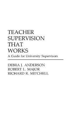 Teacher Supervision that Works: A Guide for University Supervisors - Debra J. Anderson,Robert Major,Richard Mitchell - cover
