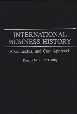 International Business History: A Contextual and Case Approach - Dennis Mccarthy - cover