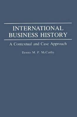 International Business History: A Contextual and Case Approach - Dennis Mccarthy - cover