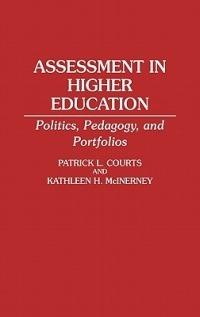 Assessment in Higher Education: Politics, Pedagogy, and Portfolios - Patrick L. Courts,Kathleen Mcinerney - cover