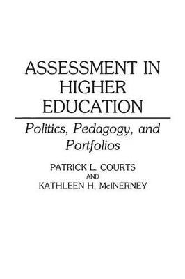 Assessment in Higher Education: Politics, Pedagogy, and Portfolios - Patrick L. Courts,Kathleen Mcinerney - cover