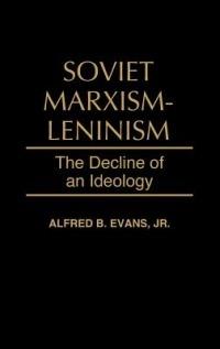 Soviet Marxism-Leninism: The Decline of an Ideology - Alfred B. Evans - cover