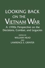 Looking Back on the Vietnam War: A 1990s Perspective on the Decisions, Combat, and Legacies