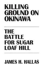Killing Ground on Okinawa: The Battle for Sugar Loaf Hill