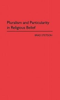 Pluralism and Particularity in Religious Belief - Brad Stetson - cover