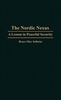 The Nordic Nexus: A Lesson in Peaceful Security - Bruce O. Solheim - cover