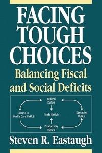 Facing Tough Choices: Balancing Fiscal and Social Deficits - Steven R. Eastaugh - cover