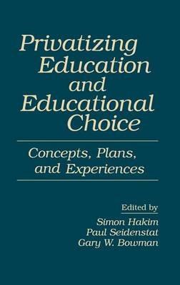 Privatizing Education and Educational Choice: Concepts, Plans, and Experiences - cover