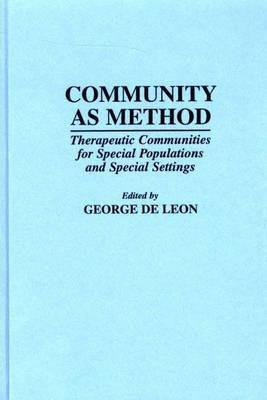Community As Method: Therapeutic Communities for Special Populations and Special Settings - George De Leon - cover