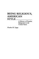 Being Religious, American Style: A History of Popular Religiosity in the United States