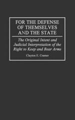 For the Defense of Themselves and the State: The Original Intent and Judicial Interpretation of the Right to Keep and Bear Arms