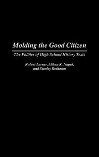 Molding the Good Citizen: The Politics of High School History Texts - Stanley Rothman - cover