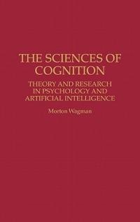The Sciences of Cognition: Theory and Research in Psychology and Artificial Intelligence - Morton Wagman - cover