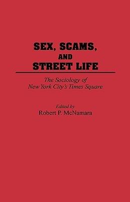 Sex, Scams, and Street Life: The Sociology of New York City's Times Square - Robert Hartmann McNamara - cover