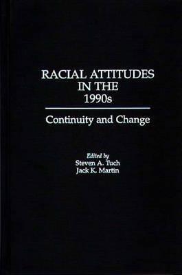 Racial Attitudes in the 1990s: Continuity and Change - Jack Martin,Steven A. Tuch - cover