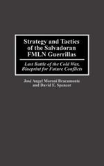 Strategy and Tactics of the Salvadoran FMLN Guerrillas: Last Battle of the Cold War, Blueprint for Future Conflicts