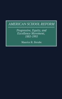 American School Reform: Progressive, Equity, and Excellence Movements, 1883-1993 - Maurice R. Berube - cover